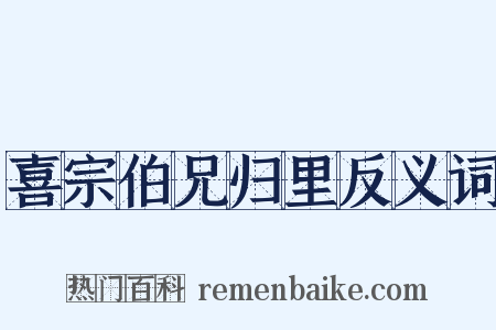 喜宗伯兄归里反义词是什么意思的图片